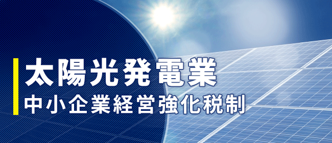 中小企業経営強化税制｜太陽光発電業