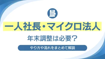 一人社長・マイクロ法人も年末調整は必要？やり方や流れをまとめて解説