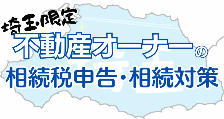 さいたま限定不動産オーナーの相続税申告・相続対策